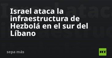 Israel intensifica ataques en el sur del Líbano