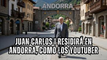 Juan Carlos I residirá en Andorra, como los youtuber
