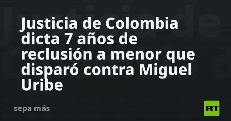 Menor condenado a 7 años por disparar a Miguel Uribe en Colombia