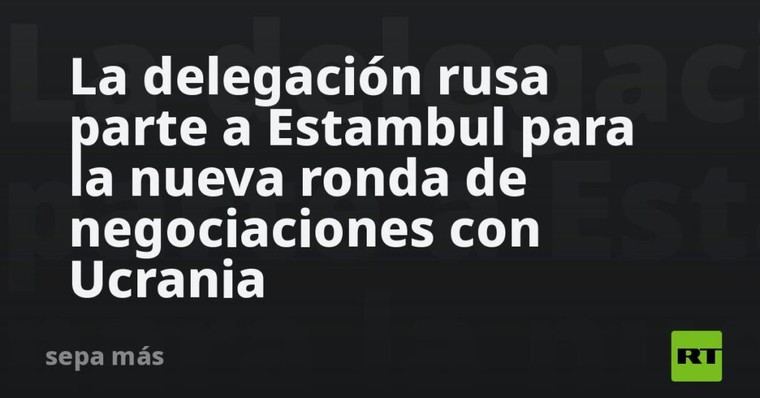 Rusia se dirige a Estambul para nuevas negociaciones con Ucrania