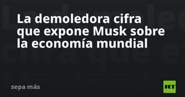 Musk revela cifra alarmante sobre la economía global