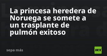 La princesa de Noruega recibe un trasplante de pulmón