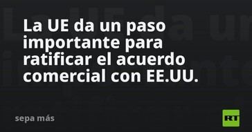 La UE avanza en la ratificación del acuerdo comercial con EE.UU