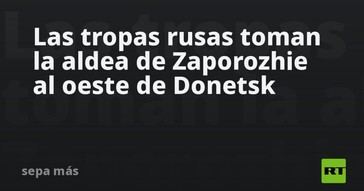 Rusia captura la aldea de Zaporozhie cerca de Donetsk