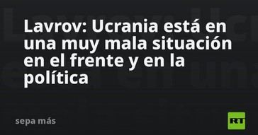 Lavrov advierte sobre la grave situación de Ucrania en el frente y la política
