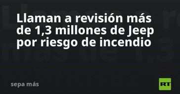 Revisan más de 1,3 millones de vehículos Jeep por peligro de incendio