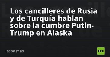 Rusia y Turquía discuten la cumbre Putin-Trump en Alaska