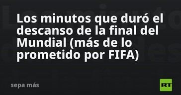 Descanso de la final del Mundial superó el tiempo prometido por FIFA