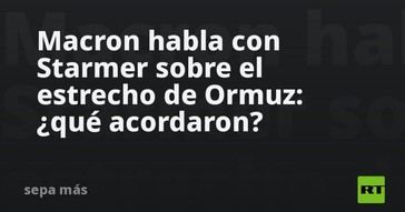 Macron y Starmer discuten acuerdos sobre el estrecho de Ormuz
