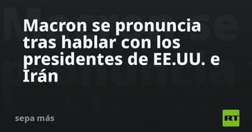 Macron comenta tras conversaciones con EE.UU. e Irán