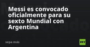 Messi será parte de su sexto Mundial con Argentina