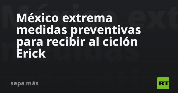 México se prepara con urgencia ante la llegada del ciclón Erick