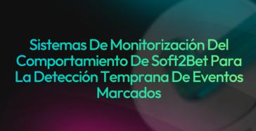 Sistemas de monitorización del comportamiento de Soft2Bet para la detección temprana de eventos marcados
