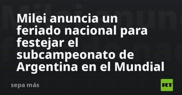 Milei declara feriado nacional para celebrar el subcampeonato de Argentina en el Mundial
