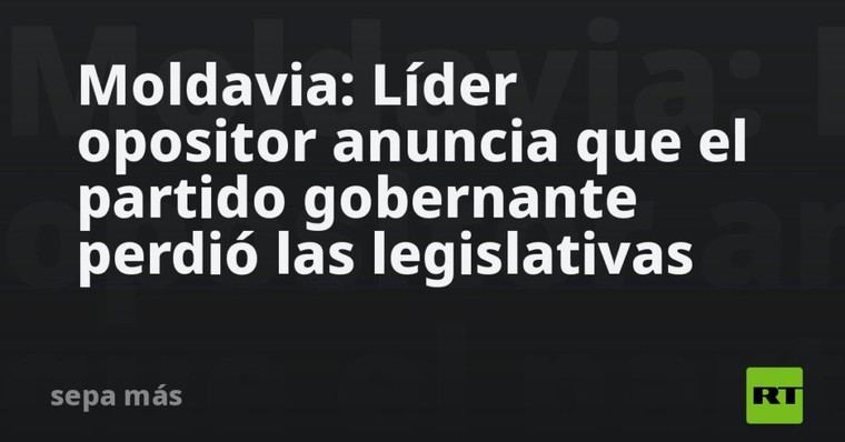 Partido en el poder de Moldavia sufre derrota electoral, según líder opositor