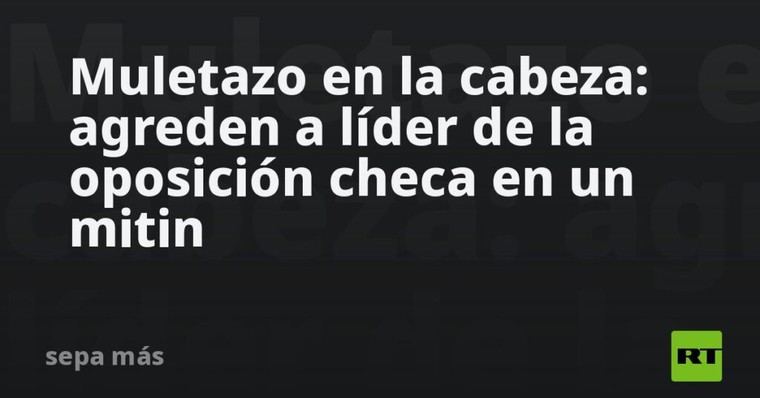 Agreden a líder opositor checo durante un mitin