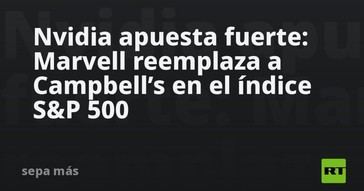Marvell Technology y Flex se unen al S&P 500 con el respaldo de Nvidia