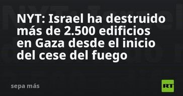 Israel destruye más de 2.500 edificaciones en Gaza tras el cese del fuego