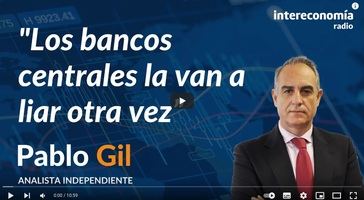 Intereconomia Radio: Pablo Gil: "Los bancos centrales se van a equivocar otra vez más y provocarán una recesión"