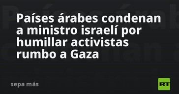 Arabia condena a ministro israelí por menospreciar a activistas hacia Gaza