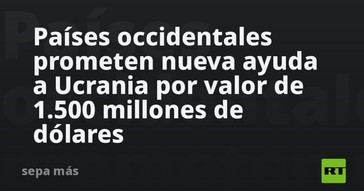 Occidente destina 1.500 millones de dólares en ayuda a Ucrania