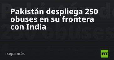 Pakistán refuerza su frontera con India al desplegar 250 obuses