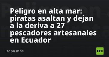 Piratas atacan a pescadores en Ecuador y los dejan a la deriva