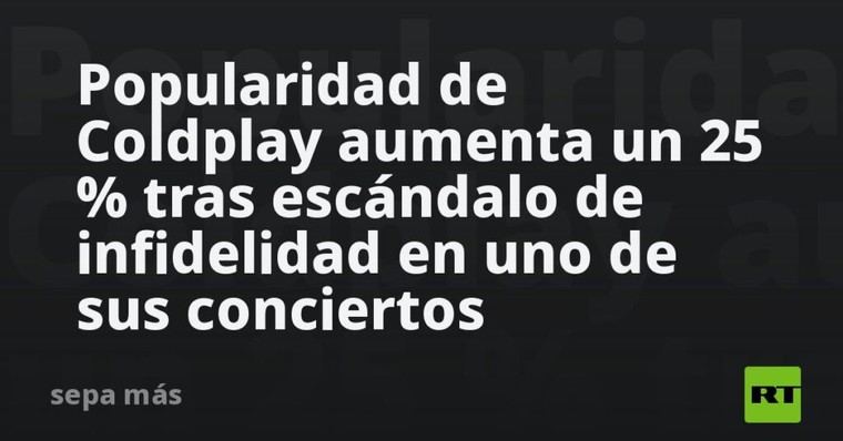 Coldplay ve un aumento del 25% en su popularidad tras polémica de infidelidad en concierto