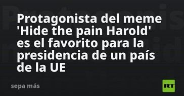 El meme 'Hide the Pain Harold' se postula como candidato presidencial en Hungría