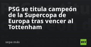 PSG conquista la Supercopa de Europa al derrotar al Tottenham