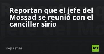 El jefe del Mossad se reúne con el canciller de Siria en un contexto tenso