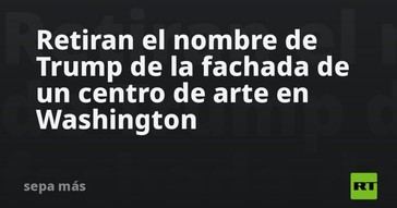 El nombre de Trump es eliminado de un centro de arte en Washington