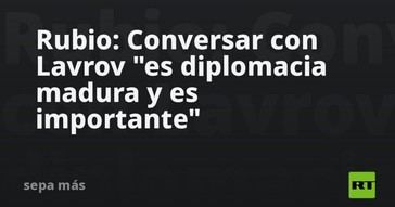 Rubio destaca la importancia de dialogar con Lavrov en diplomacia