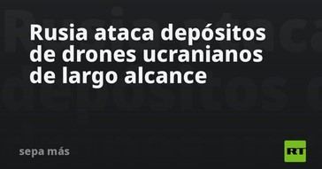 Rusia lanza ataques a instalaciones de drones ucranianos