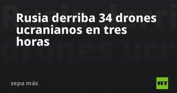 Rusia intercepta 34 drones de Ucrania en solo tres horas