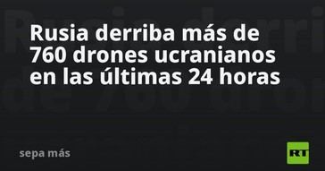 Rusia intercepta más de 760 drones de Ucrania en un día