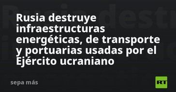 Rusia ataca infraestructuras clave del Ejército ucraniano