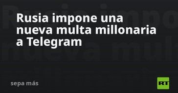 Rusia multa nuevamente a Telegram con millones