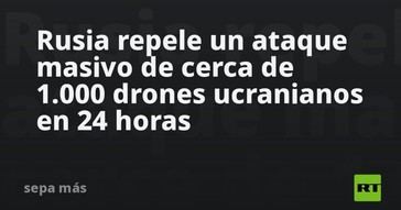 Rusia frustra un ataque de casi 1.000 drones ucranianos en un día