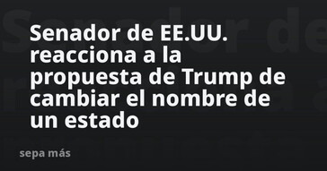 Senador de EE.UU. se pronuncia sobre la propuesta de Trump de renombrar un estado