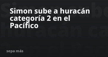 Huracán Simon alcanza categoría 2 en el Pacífico