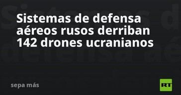Rusia intercepta 142 drones ucranianos con sus defensas aéreas