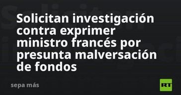 Piden investigar a ex primer ministro francés por malversación de fondos