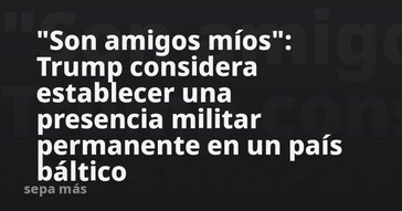 Trump plantea una base militar permanente en Lituania