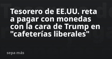 Tesorero de EE.UU. reta a pagar en cafeterías liberales con monedas de Trump