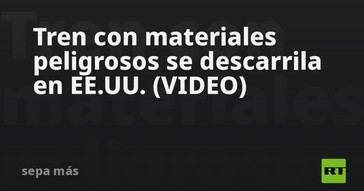 Descarrilamiento de tren con materiales peligrosos en EE.UU