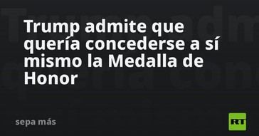 Trump revela su deseo de otorgarse la Medalla de Honor