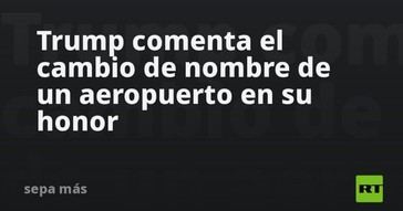 Trump se pronuncia sobre el aeropuerto que llevará su nombre