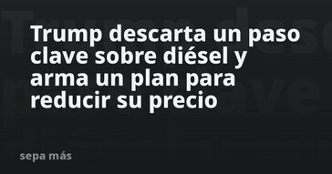 Trump presenta plan para abaratar el diésel y descarta prohibir exportaciones
