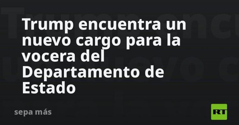 Trump designa un nuevo puesto a la vocera del Departamento de Estado